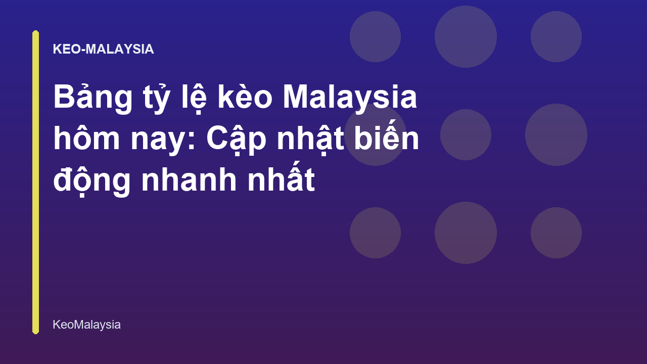 Bảng tỷ lệ kèo Malaysia hôm nay: Cập nhật biến động nhanh nhất