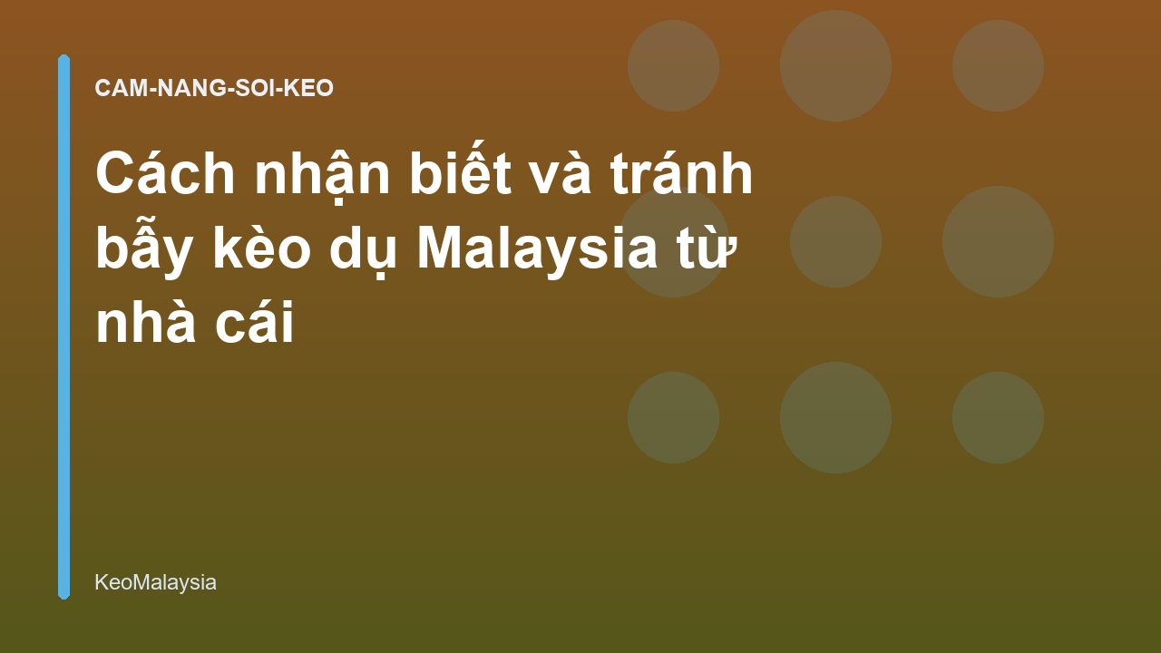 Cách nhận biết và tránh bẫy kèo dụ Malaysia từ nhà cái