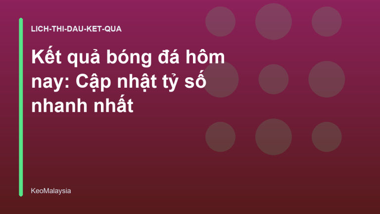 Kết quả bóng đá hôm nay: Cập nhật tỷ số nhanh nhất