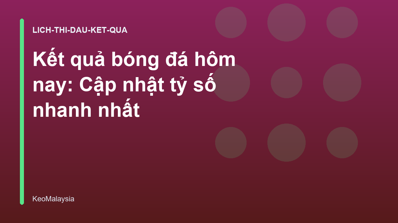 Kết quả bóng đá hôm nay: Cập nhật tỷ số nhanh nhất