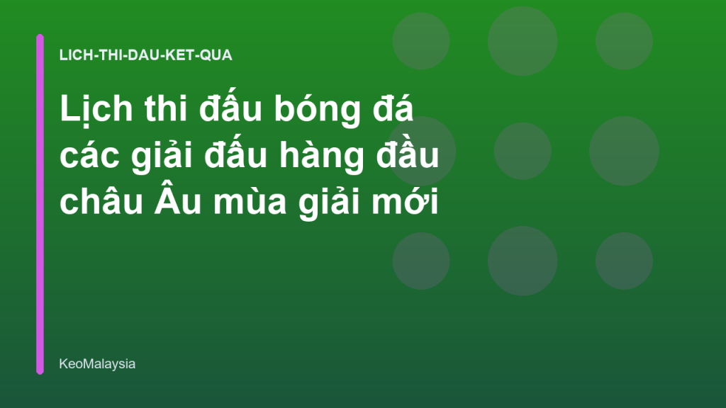 Lịch thi đấu bóng đá các giải đấu hàng đầu châu Âu mùa giải mới