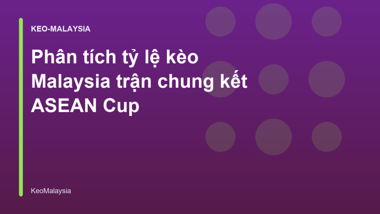 Phân tích tỷ lệ kèo Malaysia trận chung kết ASEAN Cup