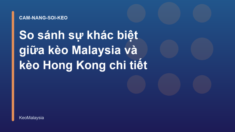 So sánh sự khác biệt giữa kèo Malaysia và kèo Hong Kong chi tiết