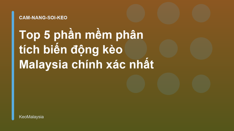 Top 5 phần mềm phân tích biến động kèo Malaysia chính xác nhất